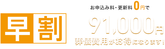 お申込み累計10万件突破！「早割」お申込み・更新料0円で最大71,000円葬儀費用がお得になります！※小さなお別れ葬では早割をご利用いただけません。