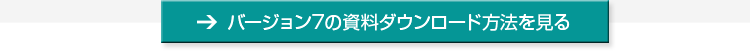 バージョン7の資料ダウンロード方法を見る