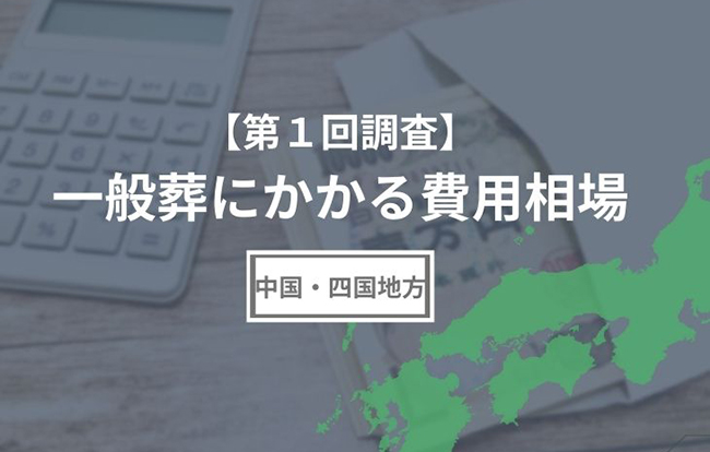 【第1回調査】一般葬にかかる費用相場(中国・四国地方編)